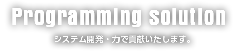 システム開発・力で貢献いたします。